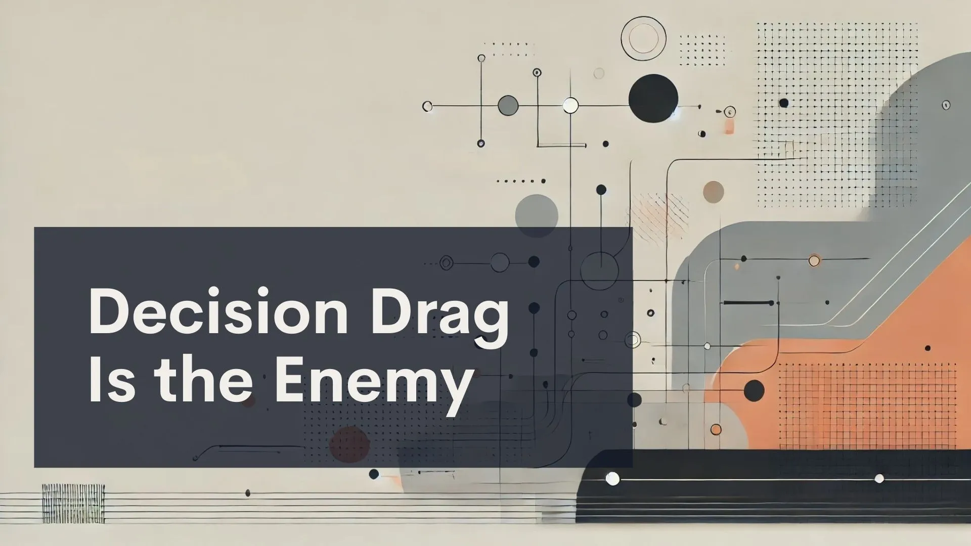 Abstract geometric shapes and lines form a modern background. Large, bold text in a dark rectangle reads, “Decision Drag Is the Enemy.”.