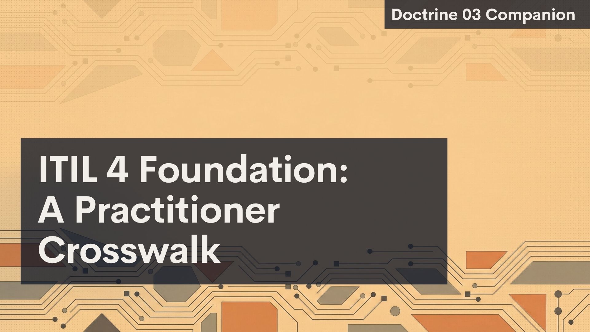 A graphic with an abstract, circuit-like pattern in orange and beige tones. A dark box contains the text “ITIL 4 Foundation: A Practitioner Crosswalk.” In the top right, a gray label reads “Doctrine 03 Companion.”.